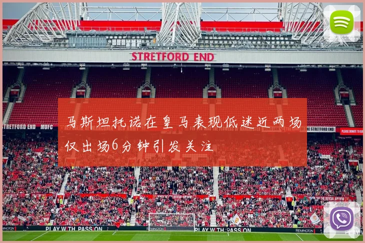 马斯坦托诺在皇马表现低迷近两场仅出场6分钟引发关注