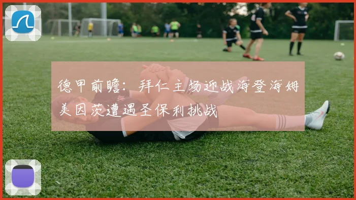 德甲前瞻：拜仁主场迎战海登海姆美因茨遭遇圣保利挑战