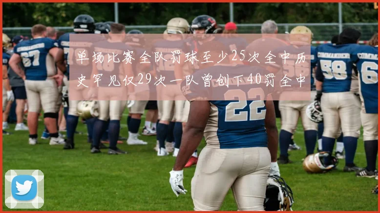 单场比赛全队罚球至少25次全中历史罕见仅29次一队曾创下40罚全中的纪录