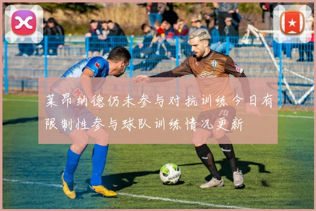 莱昂纳德仍未参与对抗训练今日有限制性参与球队训练情况更新